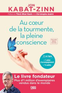 Au cœur de la tourmente, la pleine conscience: Programme MBSR intégral